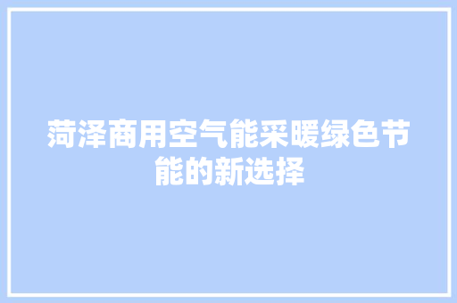 菏泽商用空气能采暖绿色节能的新选择