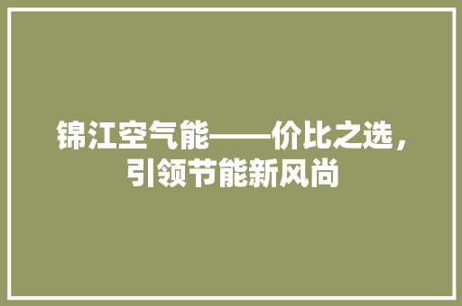 锦江空气能——价比之选，引领节能新风尚