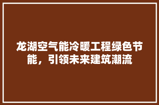 龙湖空气能冷暖工程绿色节能，引领未来建筑潮流
