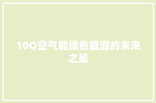 10Q空气能绿色能源的未来之星 家电维修