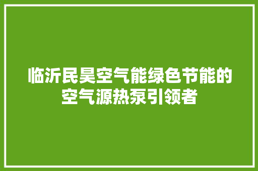 临沂民昊空气能绿色节能的空气源热泵引领者