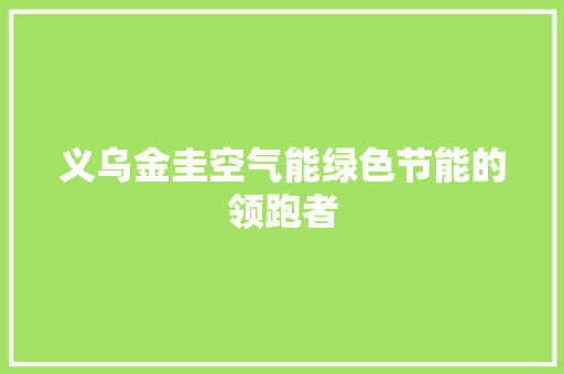 义乌金圭空气能绿色节能的领跑者