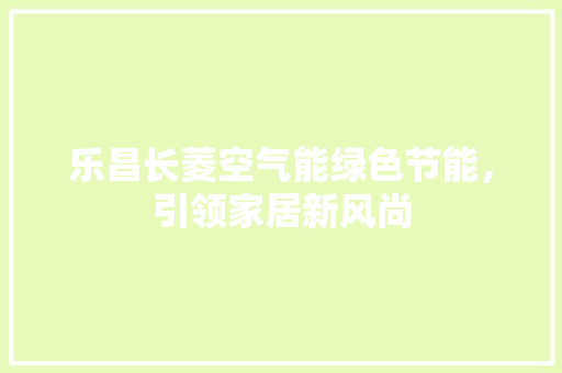 乐昌长菱空气能绿色节能，引领家居新风尚