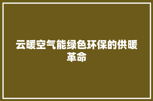 云暖空气能绿色环保的供暖革命