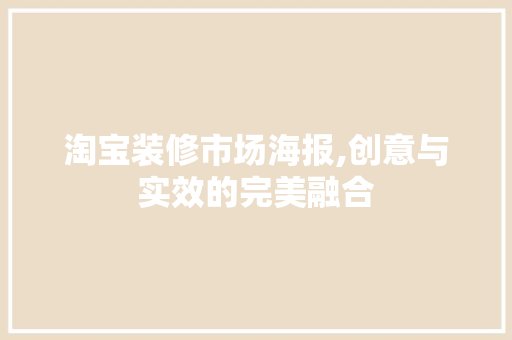 淘宝装修市场海报,创意与实效的完美融合 淘宝装修市场海报,创意与实效的完美融合 综合便民
