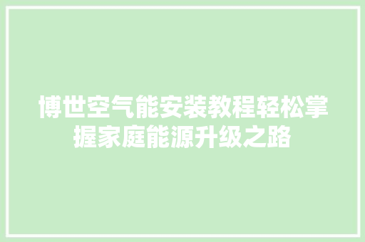 博世空气能安装教程轻松掌握家庭能源升级之路