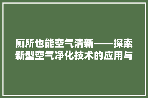 厕所也能空气清新——探索新型空气净化技术的应用与未来