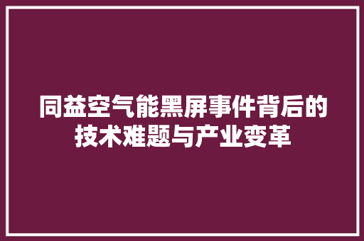 同益空气能黑屏事件背后的技术难题与产业变革