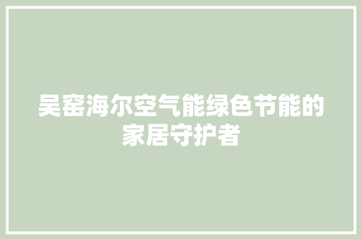 吴窑海尔空气能绿色节能的家居守护者