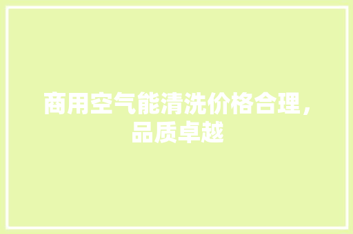 商用空气能清洗价格合理，品质卓越