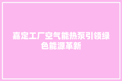 嘉定工厂空气能热泵引领绿色能源革新