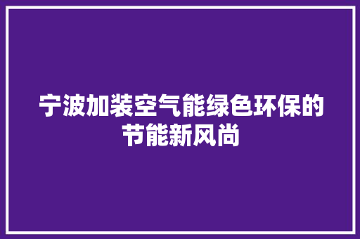 宁波加装空气能绿色环保的节能新风尚