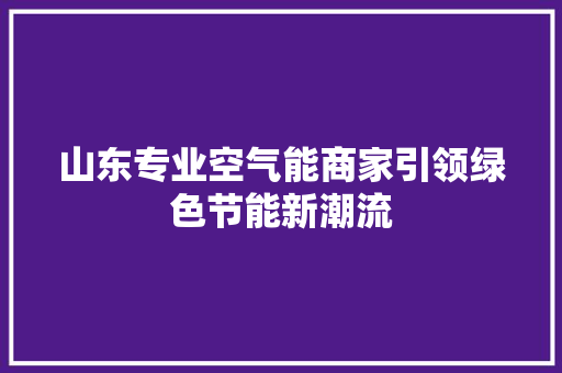 山东专业空气能商家引领绿色节能新潮流