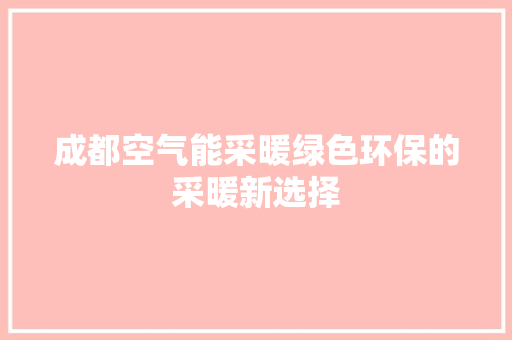 成都空气能采暖绿色环保的采暖新选择