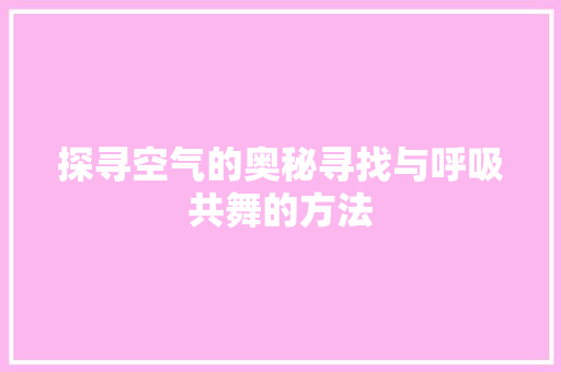 探寻空气的奥秘寻找与呼吸共舞的方法