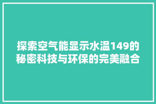 探索空气能显示水温149的秘密科技与环保的完美融合