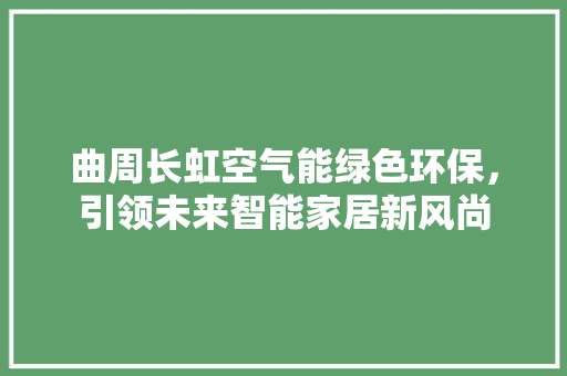 曲周长虹空气能绿色环保，引领未来智能家居新风尚 汽车维修