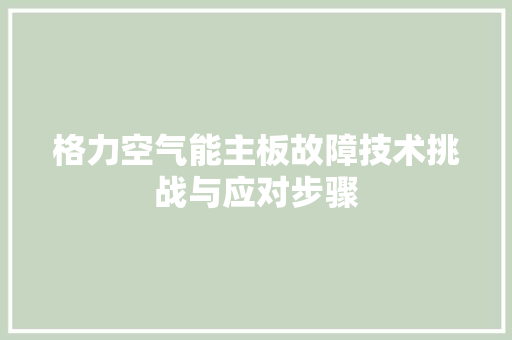格力空气能主板故障技术挑战与应对步骤