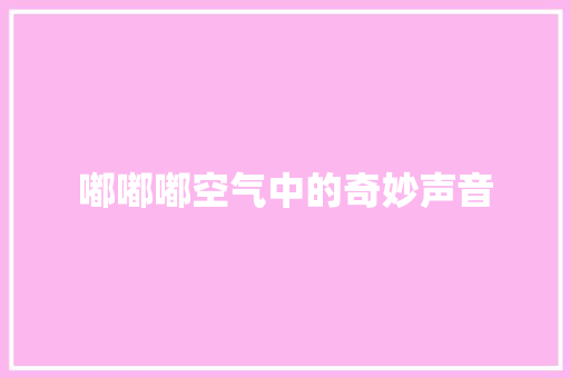 嘟嘟嘟空气中的奇妙声音