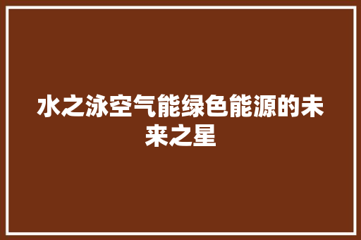 水之泳空气能绿色能源的未来之星