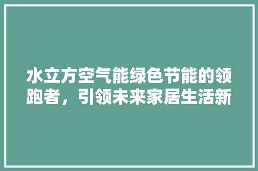 水立方空气能绿色节能的领跑者，引领未来家居生活新风尚 墙体维修