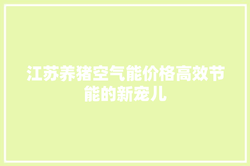 江苏养猪空气能价格高效节能的新宠儿