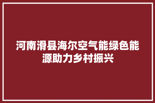 河南滑县海尔空气能绿色能源助力乡村振兴