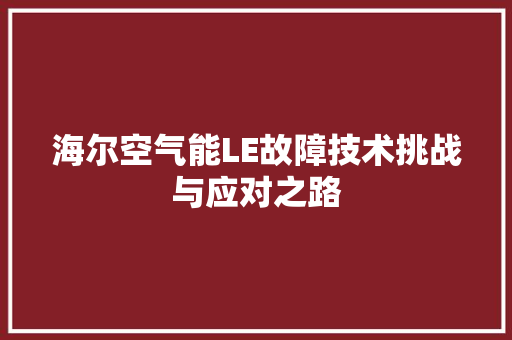 海尔空气能LE故障技术挑战与应对之路