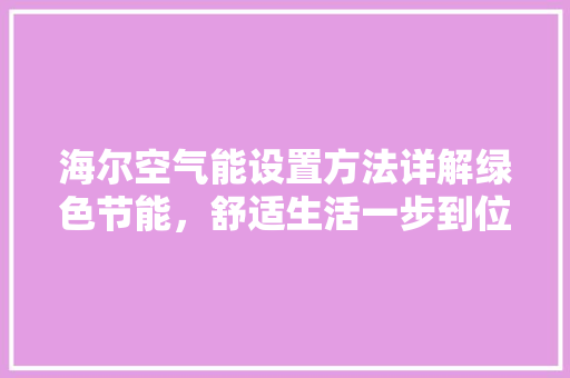 海尔空气能设置方法详解绿色节能，舒适生活一步到位
