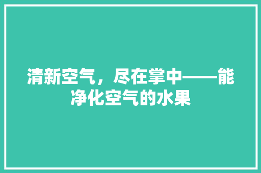 清新空气，尽在掌中——能净化空气的水果