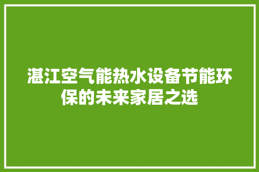 湛江空气能热水设备节能环保的未来家居之选