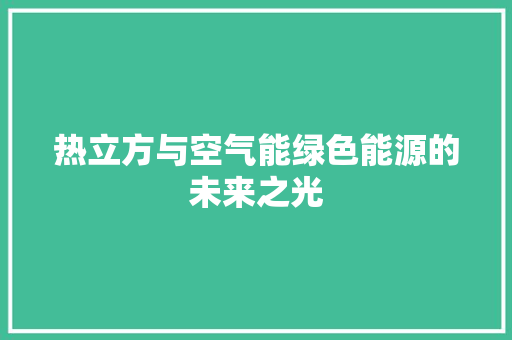 热立方与空气能绿色能源的未来之光