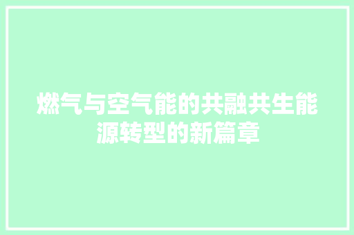 燃气与空气能的共融共生能源转型的新篇章