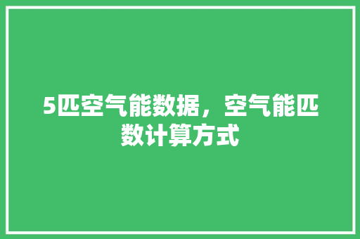 5匹空气能数据，空气能匹数计算方式