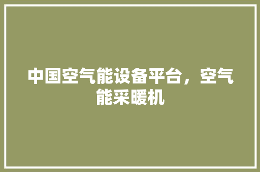 中国空气能设备平台，空气能采暖机