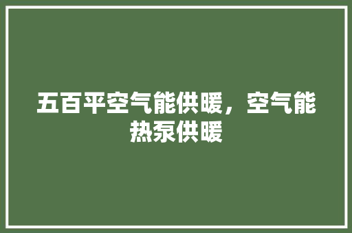 五百平空气能供暖，空气能热泵供暖