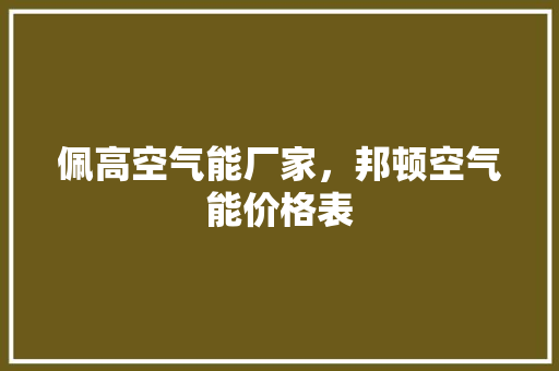 佩高空气能厂家，邦顿空气能价格表 汽车维修