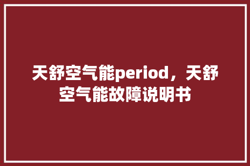 天舒空气能period，天舒空气能故障说明书 综合便民