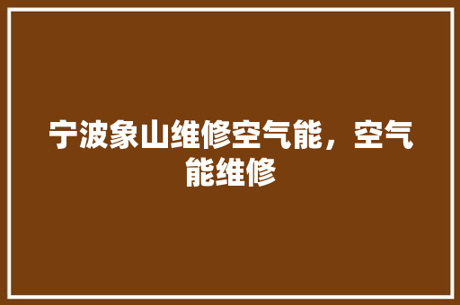 宁波象山维修空气能，空气能维修