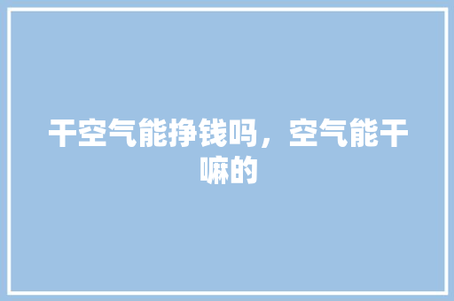 干空气能挣钱吗，空气能干嘛的 墙体维修