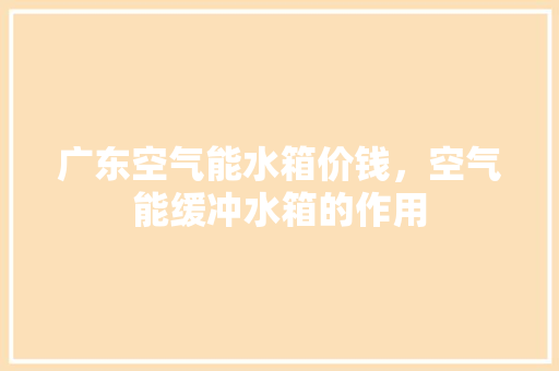广东空气能水箱价钱，空气能缓冲水箱的作用 墙体维修