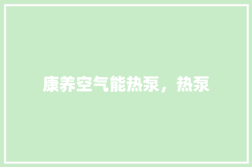 康养空气能热泵，热泵