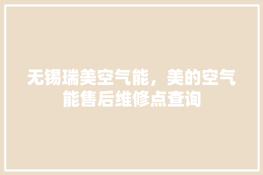 无锡瑞美空气能，美的空气能售后维修点查询 墙体维修