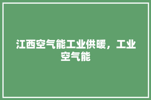 江西空气能工业供暖，工业空气能 厨房维修