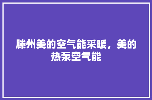 滕州美的空气能采暖，美的热泵空气能 综合便民