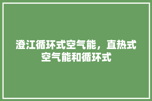 澄江循环式空气能，直热式空气能和循环式 厨房维修