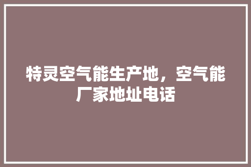 特灵空气能生产地，空气能厂家地址电话 家电维修