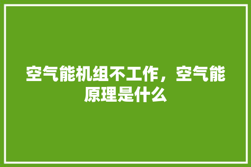 空气能机组不工作，空气能原理是什么