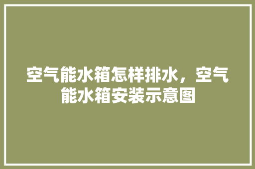 空气能水箱怎样排水，空气能水箱安装示意图
