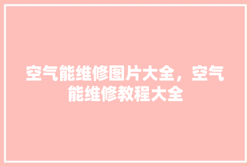 空气能维修图片大全，空气能维修教程大全 综合便民